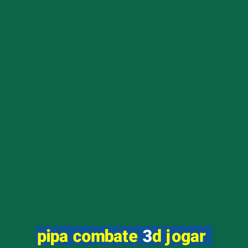 pipa combate 3d jogar